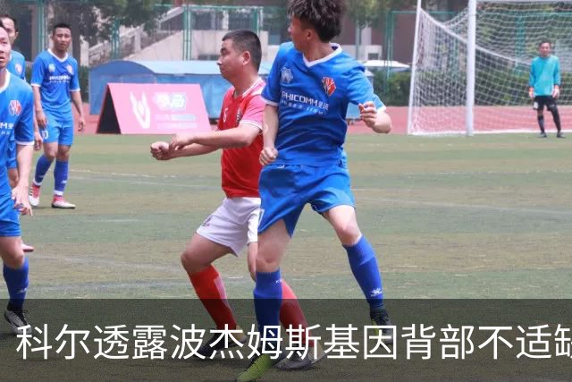 科尔透露波杰姆斯基因背部不适缺席训练，首场比赛前景存疑